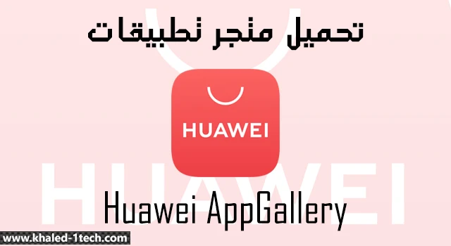 تنزيل متجر هواوي | متجر تطبيقات هواوي Huawei AppGallery باخر تحديث