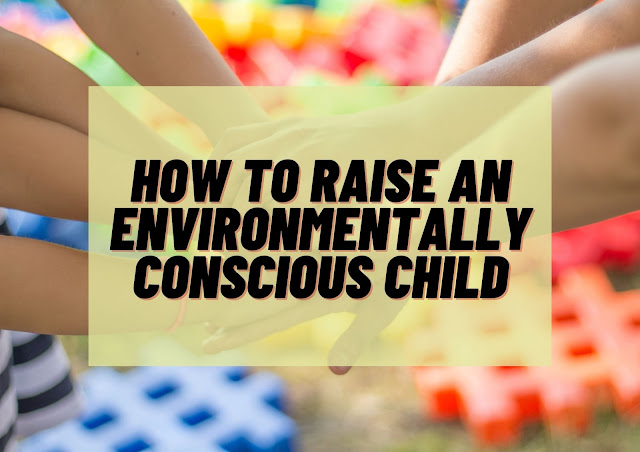 How to Raise an Environmentally Conscious Child