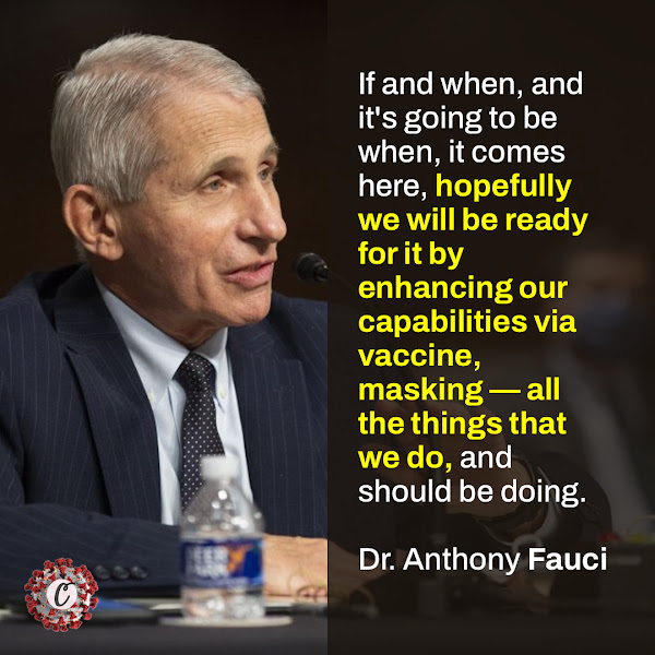 If and when, and it's going to be when, it comes here, hopefully we will be ready for it by enhancing our capabilities via vaccine, masking — all the things that we do, and should be doing. — Dr. Anthony Fauci, the nation's top infectious disease doctor and the president's chief medical adviser