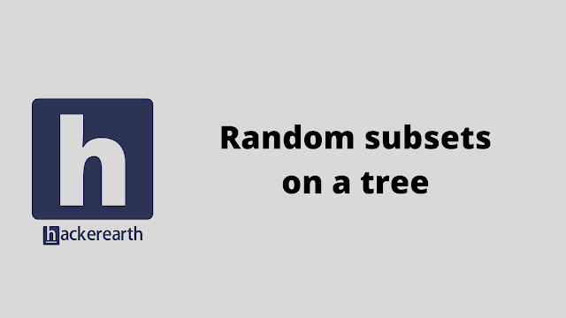 HackerEarth Random subsets on a tree problem solution