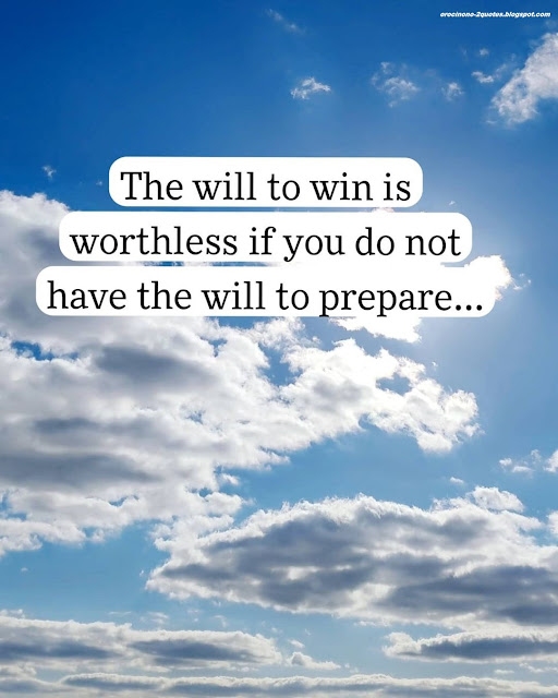 The will to win is worthless if you do not have the will to prepare...