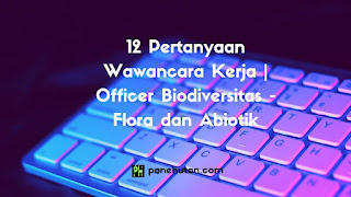 12 Pertanyaan Wawancara Kerja | Officer Biodiversitas - Flora dan Abiotik