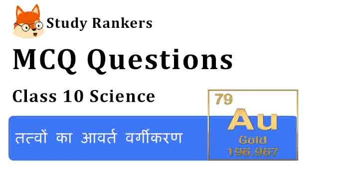 MCQ Questions for Class 10 Science Chapter 5 तत्वों का आवर्त वर्गीकरण