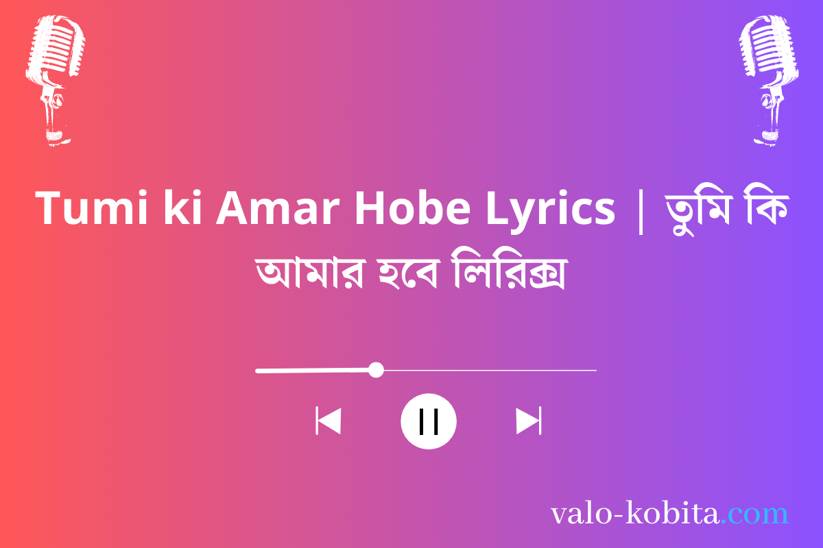 Tumi ki Amar Hobe Lyrics | তুমি কি আমার হবে লিরিক্স