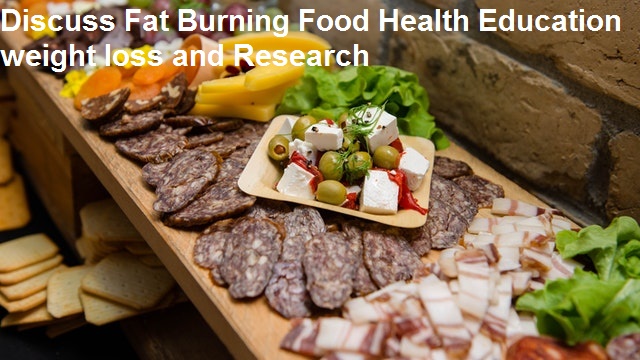 Discuss Fat Burning Food Health Education weight loss and Research