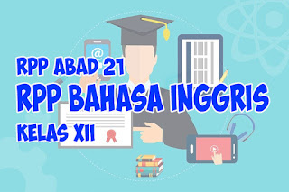 RPP Abad 21 Bahasa Inggris Kelas XII Kurikulum 2013. RPP bahasa inggris kelas xii abad 21