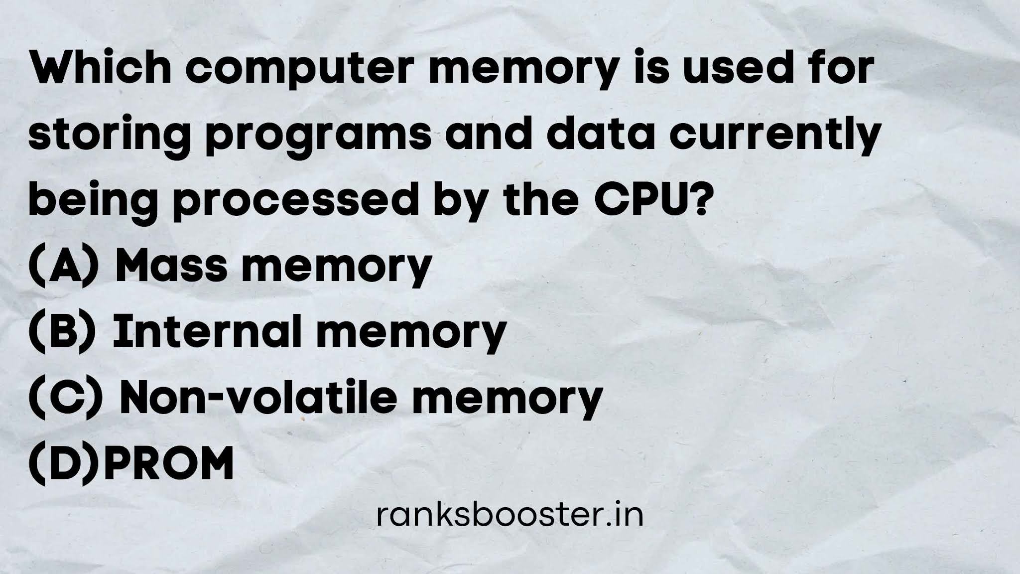 Which computer memory is used for storing programs and data currently being processed by the CPU? (A) Mass memory (B) Internal memory (C) Non-volatile memory (D)PROM