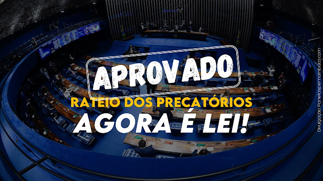 SENADO APROVA RATEIO DOS PRECATÓRIOS AGORA É LEI!