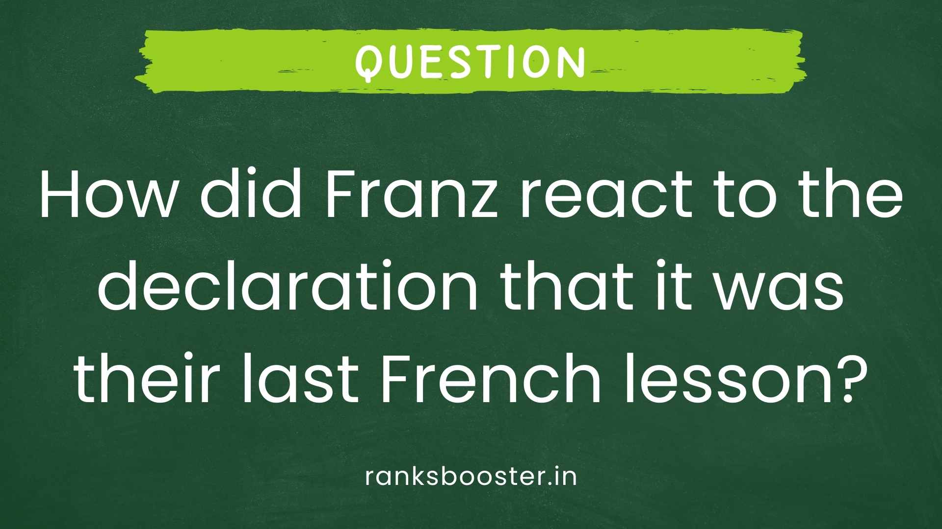 Question: How did Franz react to the declaration that it was their last French lesson? [CBSE Delhi 2013]