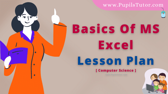 Basics Of MS Excel Lesson Plan For B.Ed, DE.L.ED, BTC, M.Ed 1st 2nd Year And Class 8 And 9th Computer Teacher Free Download PDF On Mega Teaching Skill In English Medium. - www.pupilstutor.com