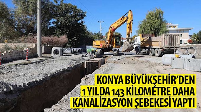 ​Konya Büyükşehir’den 1 Yılda 143 KM Daha Kanalizasyon Şebekesi Yaptı