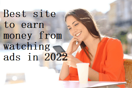 Best site to earn money from watching ads in 2022