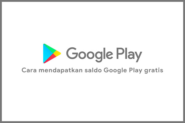 Cara Mendapatkan Saldo Google Play Secara Gratis