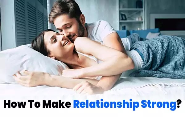 How To Make Relationship Strong?