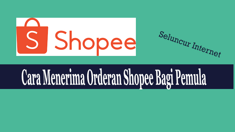 Cara Menerima Orderan Shopee Bagi Pemula 