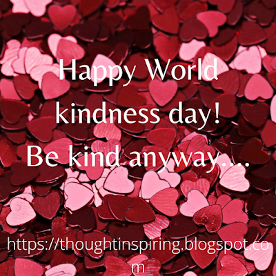 Happy World Kindness Day...Be Kind Anywayhttps://thoughtinspiring.blogspot.com