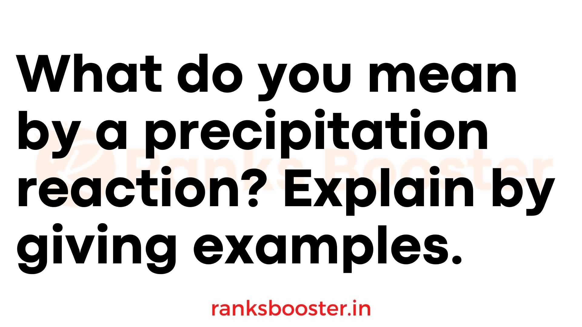 What do you mean by a precipitation reaction? Explain by giving examples.
