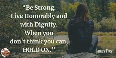 Quotes About Strength And Motivational Words For Hard Times: “Be strong. Live honorably and with dignity. When you don't think you can, hold on.” - James Frey