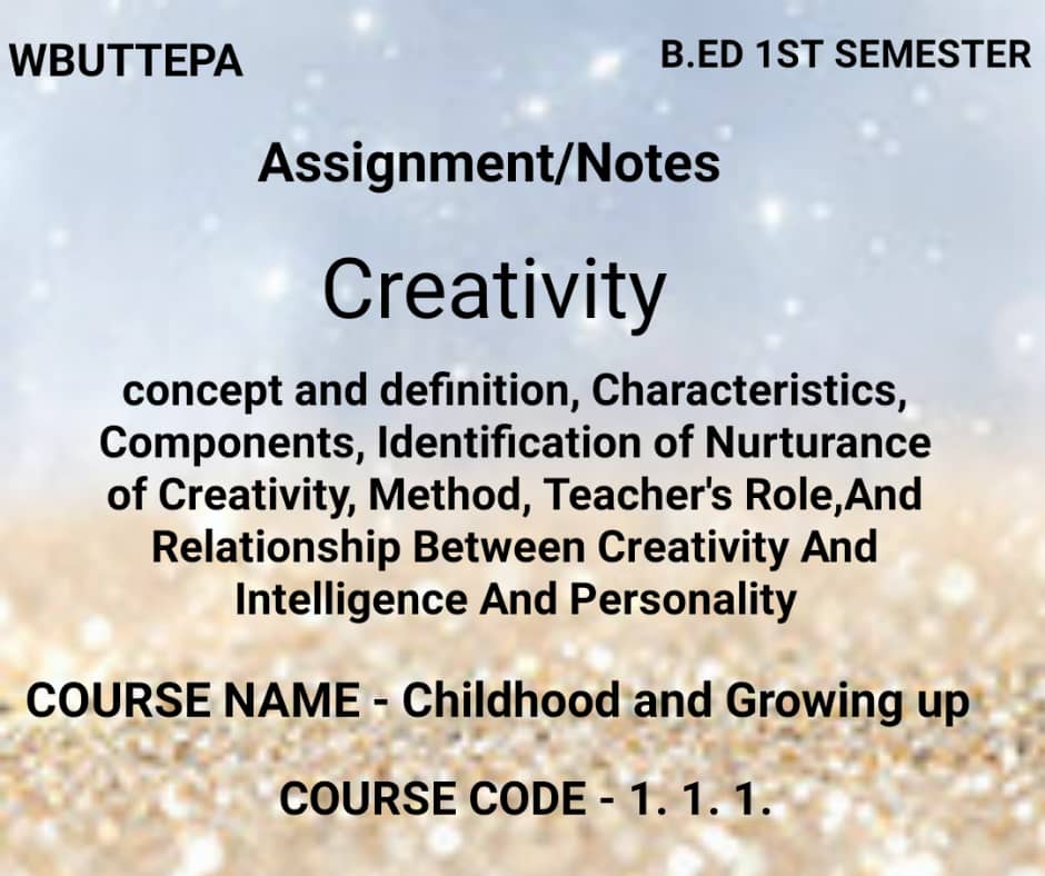 Creativity Concept and Definition, Characteristics, Components, Creative Student, Creative Child, Identification Of Creativity, various methods or Strategies of Creativity, Role Of Teacher's in Classroom, Relationship Between Creativity And Intelligence And Personality