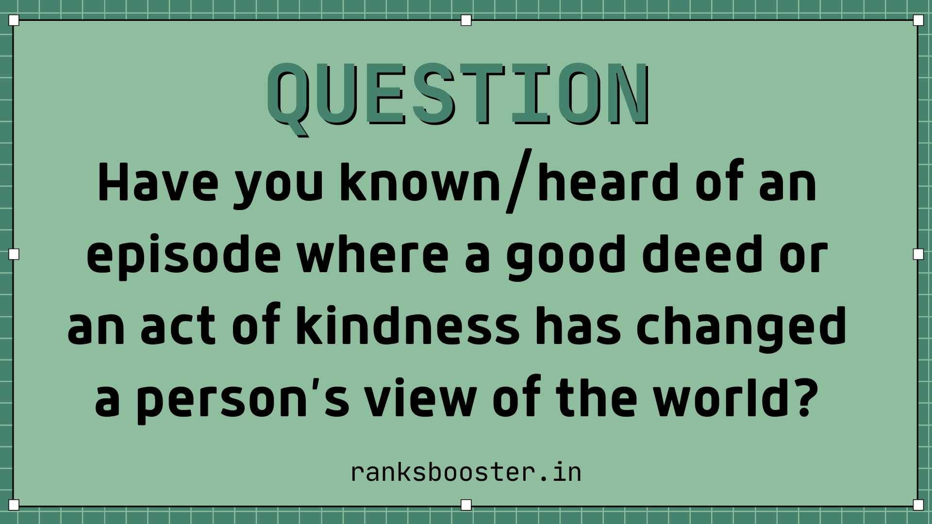 Have you known/heard of an episode where a good deed or an act of kindness has changed a person’s view of the world?