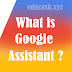What is Google Assistant and how it's use