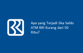 Apa yang Terjadi Jika Saldo ATM BRI Kurang dari 50 Ribu?