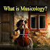  What is Musicology?