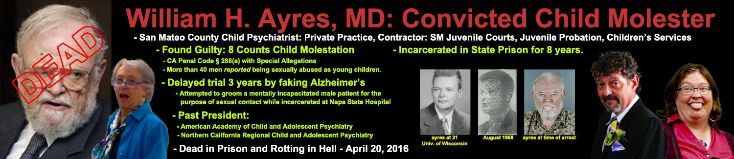 william h ayres: child molester, felon, malingerer, alleged psychiatrist.