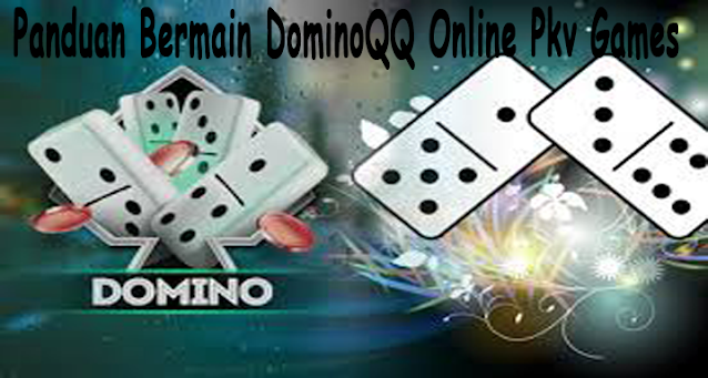 Panduan Bermain DominoQQ Online Pkv Games