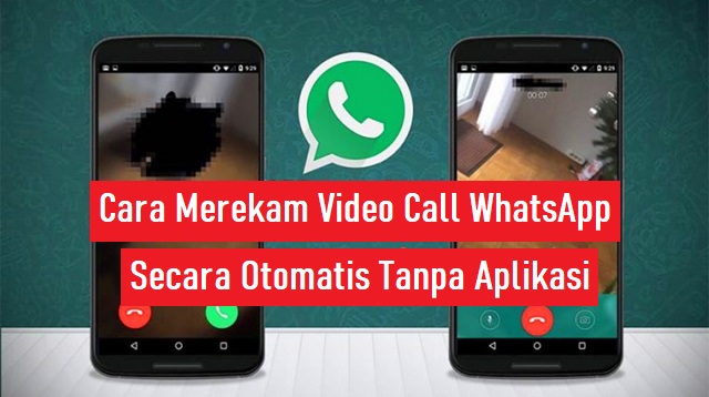 Cara Merekam Video Call WhatsApp Secara Otomatis Tanpa Aplikasi