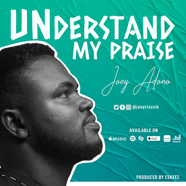 Audio: Joey Adono – Understand My Praise