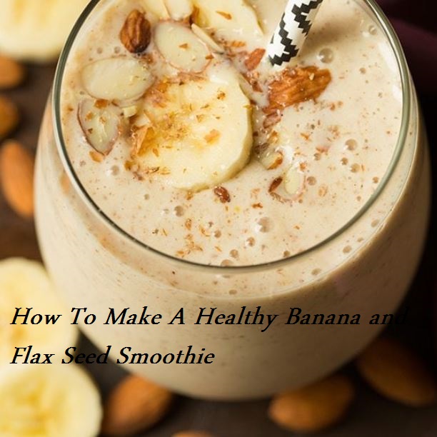 Banana: How To Make A Healthy Banana and Flax Seed Smoothie