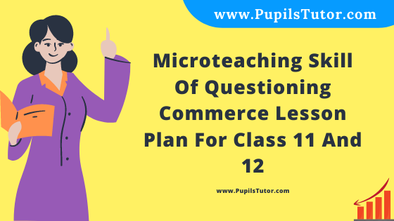 Free Download PDF Of Microteaching Skill Of Questioning Commerce Lesson Plan For Class 11 And 12 On Bank Topic For B.Ed 1st 2nd Year/Sem, DELED, BTC, M.Ed In English. - www.pupilstutor.com