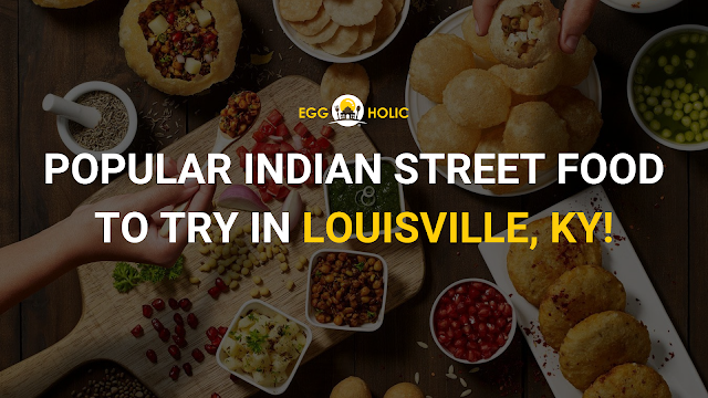 Popular Indian Street Food To Try In Louisville, KY!