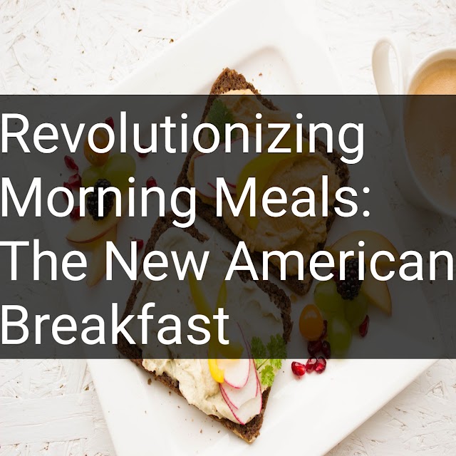 Revolutionizing Morning Meals: The New American Breakfast