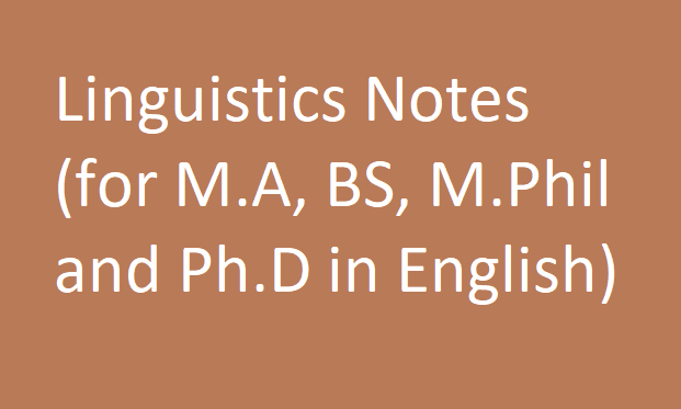 Linguistics Notes (for M.A, BS, M.Phil and Ph.D in English)