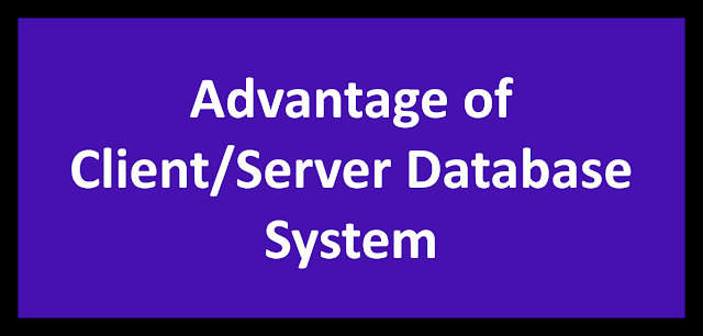 Advantage of Client/Server Database System