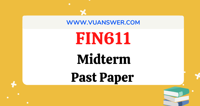 FIN611 Midterm MCQs Solved