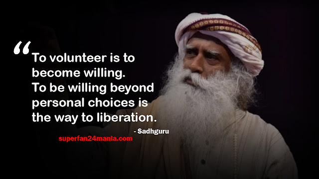 "To volunteer is to become willing. To be willing beyond personal choices is the way to liberation."