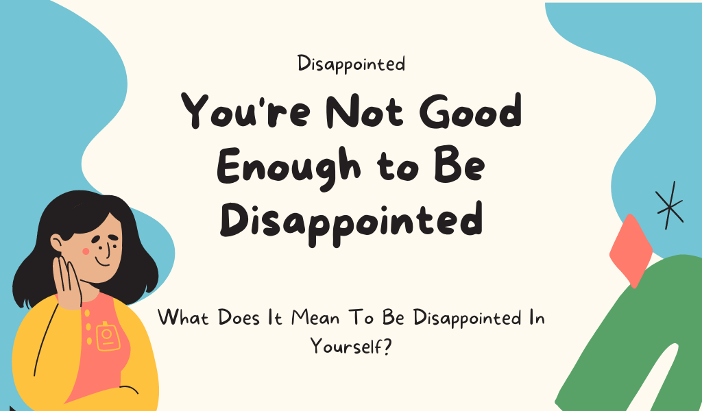 You're Not Good Enough to Be Disappointed