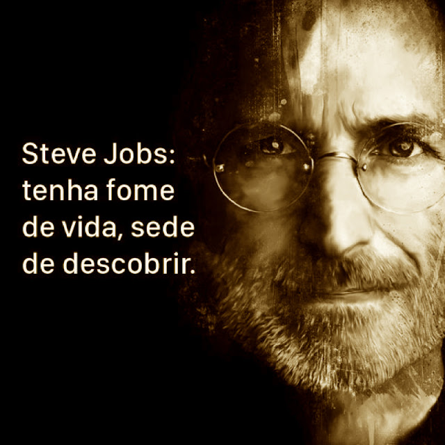 "Às vezes a vida bate com um tijolo na sua cabeça. Não perca a fé. (..) Você tem que descobrir o que você ama. Isso é verdadeiro tanto para o seu trabalho quanto para com as pessoas que você ama. (…) Se você ainda não encontrou o que é, continue procurando. Não sossegue. Assim como todos os assuntos do coração, você saberá quando encontrar. E, como em qualquer grande relacionamento, só fica melhor e melhor à medida que os anos passam. (..) O seu tempo é limitado, então não o gaste vivendo a vida de um outro alguém. Não fique preso pelos dogmas, que é viver com os resultados da vida de outras pessoas. Não deixe que o barulho da opinião dos outros cale a sua própria voz interior. E o mais importante: tenha coragem de seguir o seu próprio coração e a sua intuição. Eles de alguma maneira já sabem o que você realmente quer se tornar. Todo o resto é secundário." - Steve Jobs