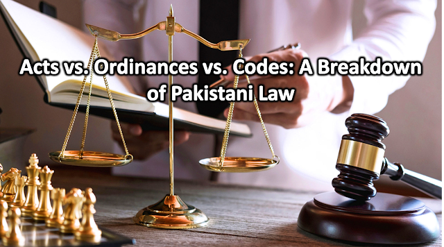 Understanding Pakistani Law: Acts, Ordinances, Codes & More