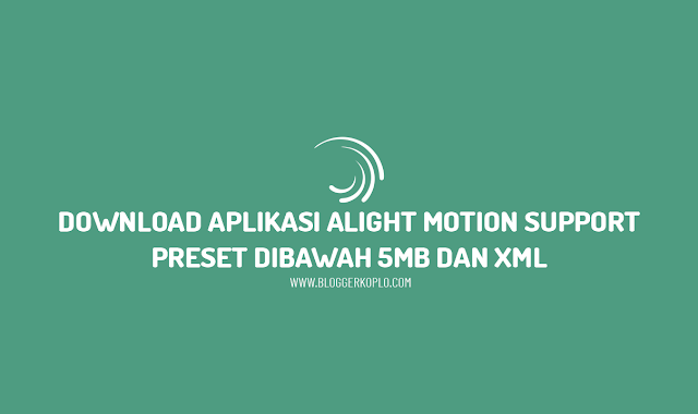 Download Alight Motion Pro Apk Support Preset Dibawah 5MB dan XML