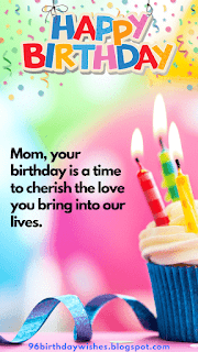 "Mom, your birthday is a time to cherish the love you bring into our lives."