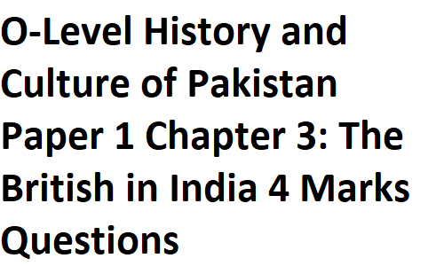 O-Level History and Culture of Pakistan Paper 1 Chapter 3: The British in India 4 Marks Questions