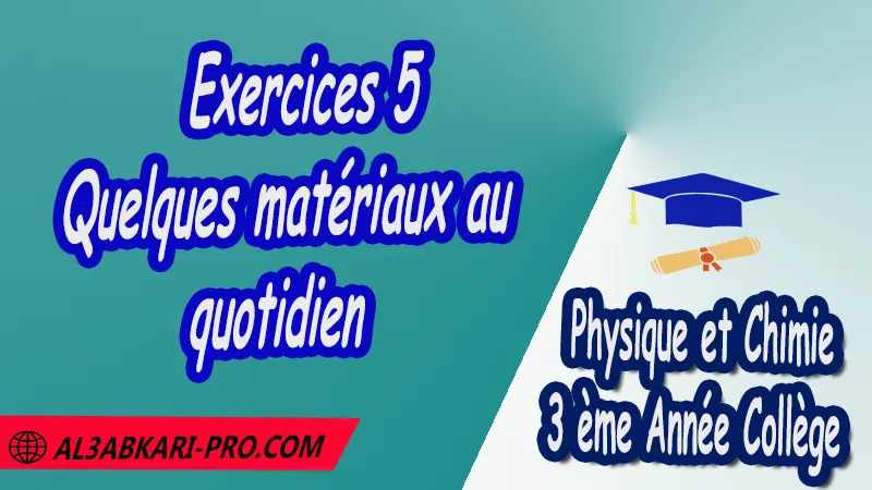 Exercices 5 Quelques matériaux au quotidien - 3 ème Année Collège 3APIC pdf Quelques matériaux au quotidien , Physique et Chimie de 3 ème Année Collège BIOF 3AC , 3APIC option française , Cours de quelques matériaux au quotidien , Résumé de quelques matériaux au quotidien , Exercices corrigés de quelques matériaux au quotidien , Devoirs corrigés , Examens régionaux corrigés , Fiches pédagogiques , Contrôle corrigé , Travaux dirigés td الثالثة اعدادي خيار فرنسي , جميع جذاذات مادة الفيزياء والكيمياء خيار فرنسية , الثالثة اعدادي , مسار دولي .