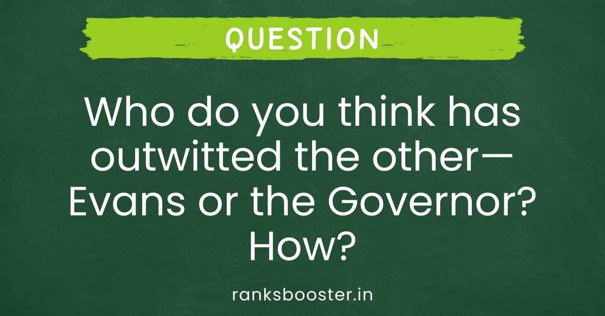 Who do you think has outwitted the other—Evans or the Governor? How?