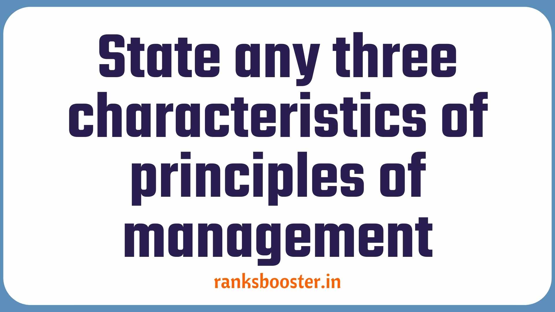 State any three characteristics of principles of management