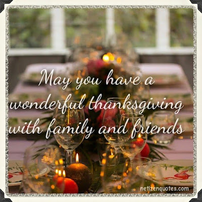 May you have a wonderful thanksgiving with family and friends.