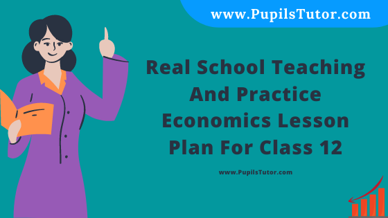 Free Download PDF Of Real School Teaching And Practice  Economics Lesson Plan For Class 12 On Basics Of Economics Topic For B.Ed 1st 2nd Year/Sem, DELED, BTC, M.Ed In English. - www.pupilstutor.com